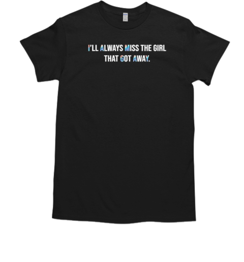 I'll Always Miss The Girl That Got Away Classic T-Shirt