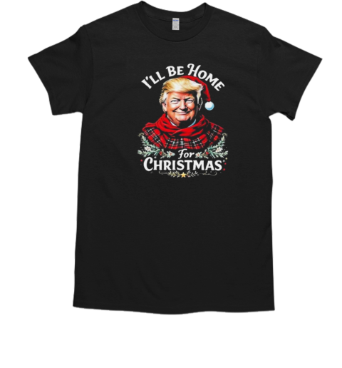 I'll Be Home For Christmas 2024 Trump T-Shirt