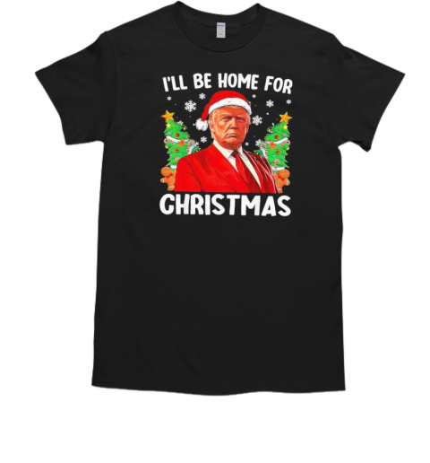 I'll Be Home For Christmas Donald Trump 2024 T-Shirt