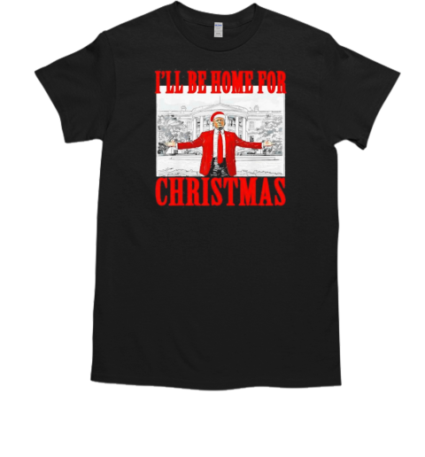 I'll Be Home for Christmas Trump Xmas 2024 T-Shirt