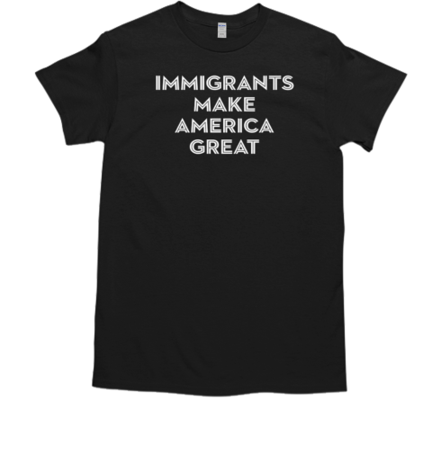 Immigrants Make America Great T-Shirt