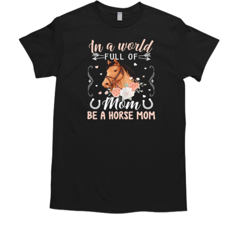 In The World Full Of Mom Be A Horse Mom T- Classic Men's T-shirt