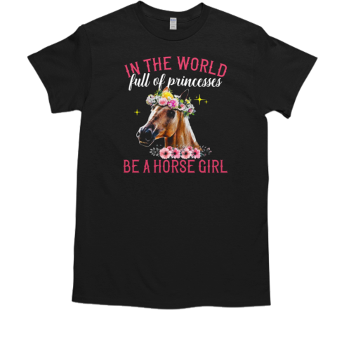 In The World Full Of Princesses Be A Horse Girl T-Shirt