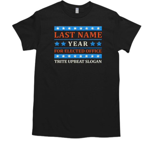 Last name year for elected office trite upbeat slogan T-Shirt