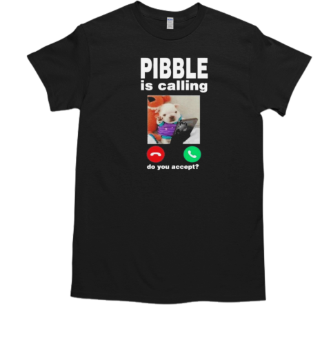 Pibble Is Calling Do You Accept T-Shirt