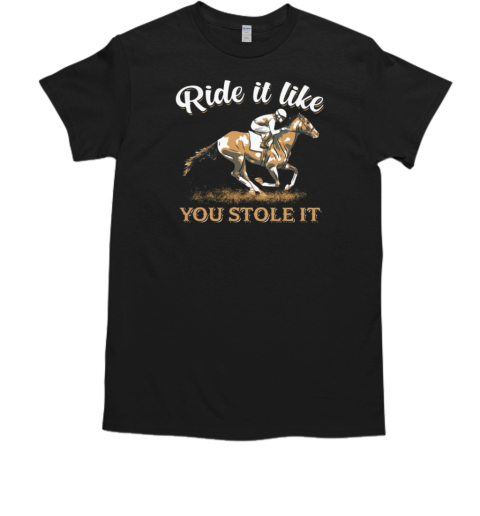 Ride It Like You Stole It T- Classic Men's T-shirt