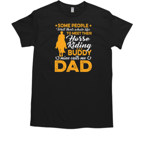 Some People Wait Their Whole Life To Meet Their Horse Riding Buddy Mine Calls Me Dad T-Shirt