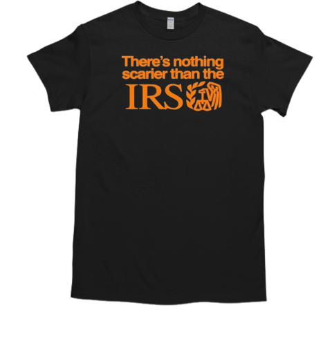 There's Nothing Scarier Than The Irs T-Shirt