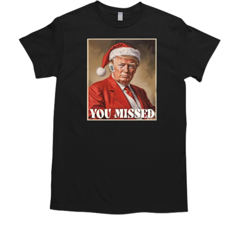 You Missed Trump Xmas Santa Hat 2024 T-Shirt