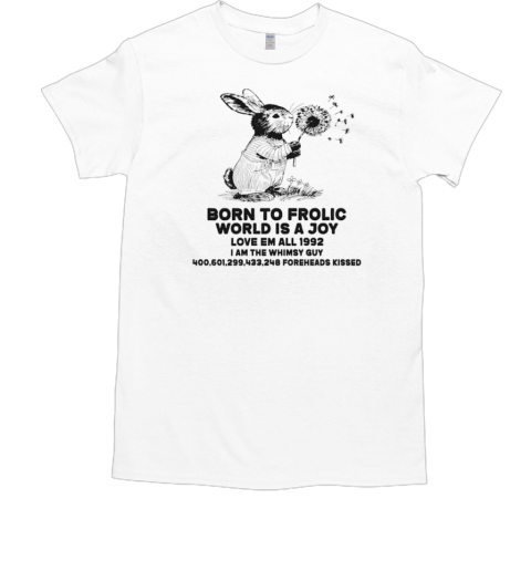 Born to frolic world is a joy bunny T-Shirt