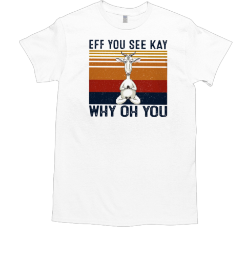 Eff You See Kay Why Oh You T-Shirt