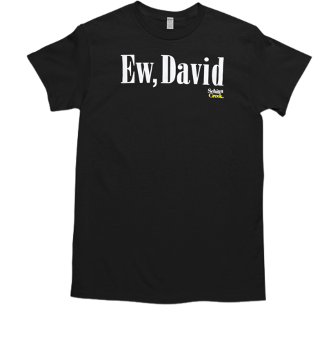 Ew David Schitt Creek T-Shirt