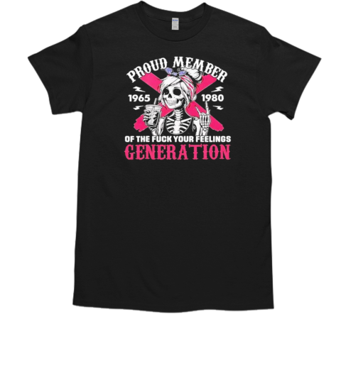 Gen x proud member of the fck your feelings skull girl T-Shirt