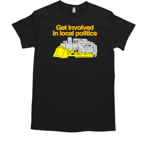 Get Involved In Local Politics T-Shirt