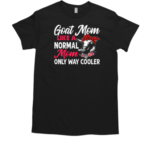 Goat Mother's Day Goat Mom Like A Normal Mom Only Way Cooler T-Shirt