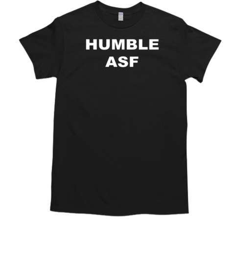 Humble Asf T-Shirt