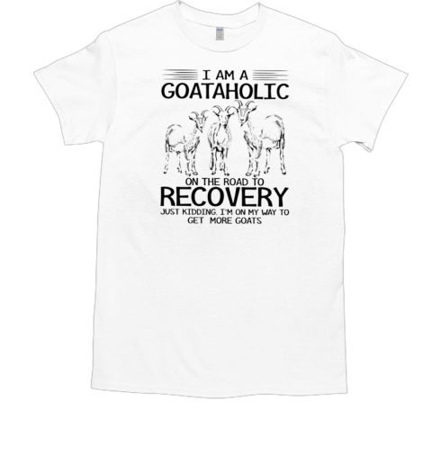 I Am A Goataholic On The Road To Recovery T-Shirt