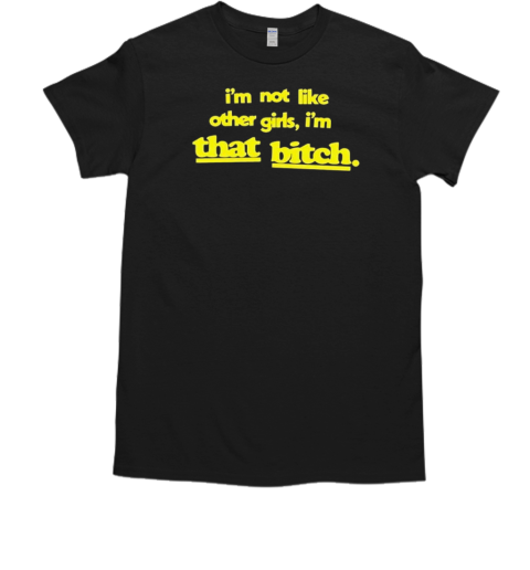 I'm not like other girls I'm that bitch classic T-Shirt