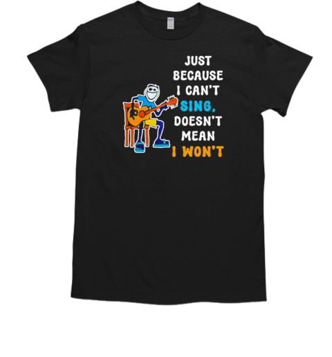 Just because I cant sing doesnt mean I wont cartoon T-Shirt