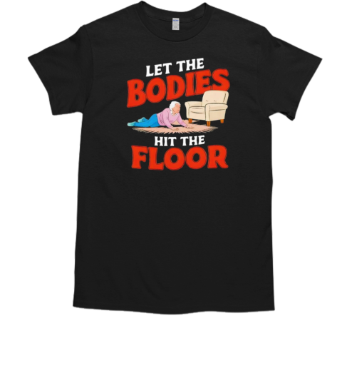 Let the bodies hit the floor funny old lady sarcastic quote cartoon T-Shirt