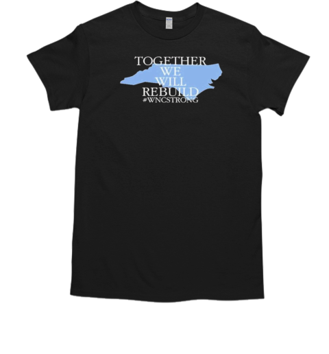 Together We Will Rebuild WNC Strong T-Shirt