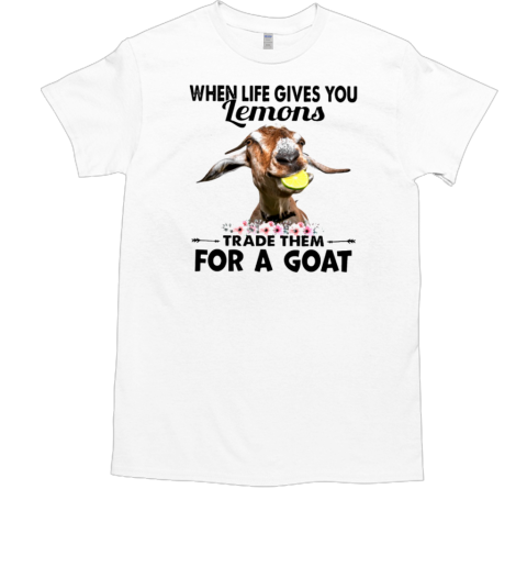 When Life Gives You Lemons Trade Them For A Goat T-Shirt