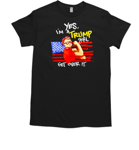 Yes Im a Trump get over it gift US flag T-Shirt