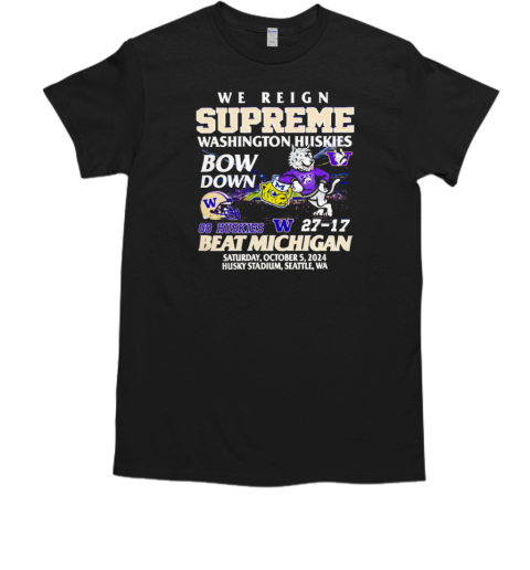 27 17 Washington Huskies beat Michigan Wolverines we reign supreme bow down T-Shirt
