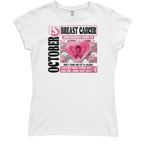 Breast Cancer Awareness Month Is October But For Me It's Also T- Classic Women's T-shirt