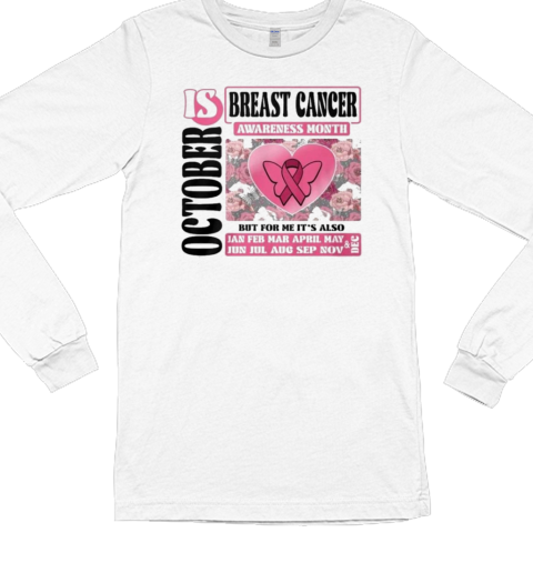 Breast Cancer Awareness Month Is October But For Me It's Also T- Long Sleeved T-shirt 