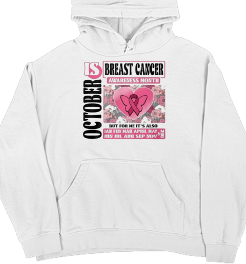 Breast Cancer Awareness Month Is October But For Me It's Also T- Unisex Hoodie