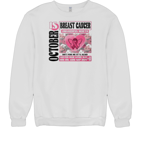 Breast Cancer Awareness Month Is October But For Me It's Also T- Unisex Sweatshirt