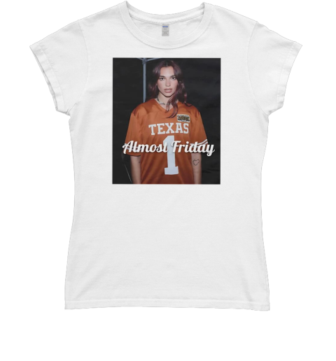 Dua Texas Dua Lipa Texas Longhorns almost friday T- Classic Women's T-shirt