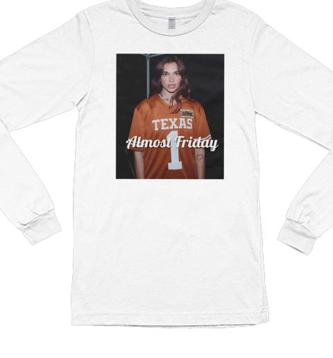 Dua Texas Dua Lipa Texas Longhorns almost friday T- Long Sleeved T-shirt 