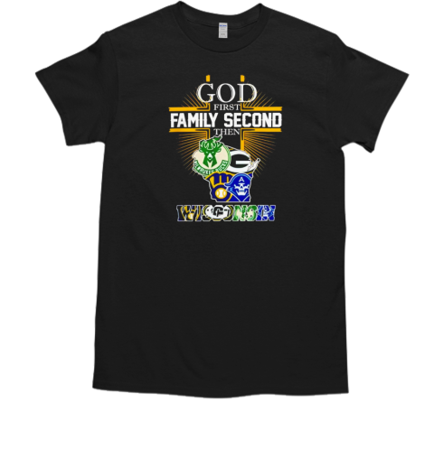 God first family second then Wisconsin sports teams state T-Shirt
