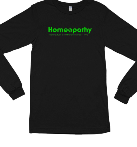 Homeopathy making fuck all difference since 1796 T- Long Sleeved T-shirt 