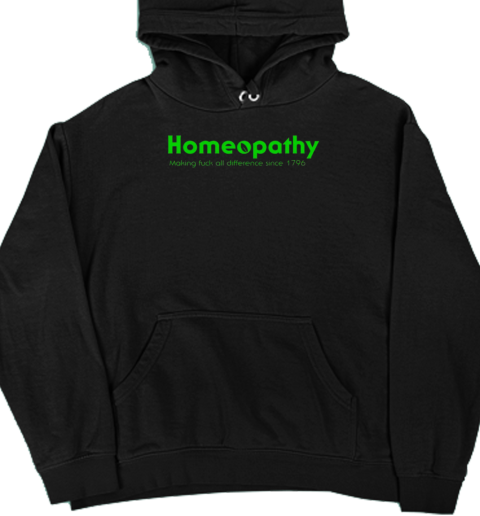 Homeopathy making fuck all difference since 1796 T- Unisex Hoodie