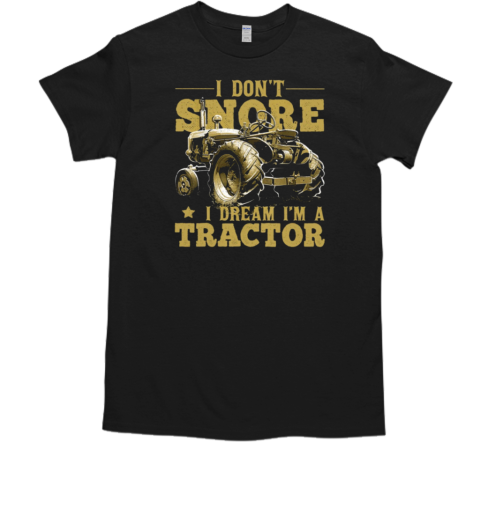 I Don't Snore i Dream A Tractor T- Classic Men's T-shirt