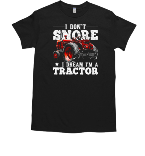 I Don't Snore I'm Dream A Tractor T-Shirt