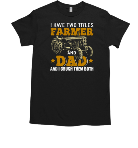 I Have Two Tittle Farmer And Dad Tractor T-Shirt