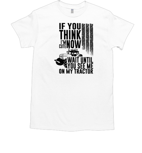 If You Think I'm Cute Now Wait Until See Tractor T- Classic Men's T-shirt