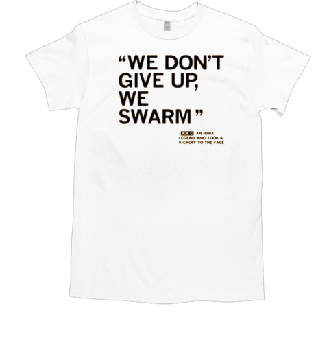 We Don't Give Up We Swarm Joe G Iowa Legend T-Shirt