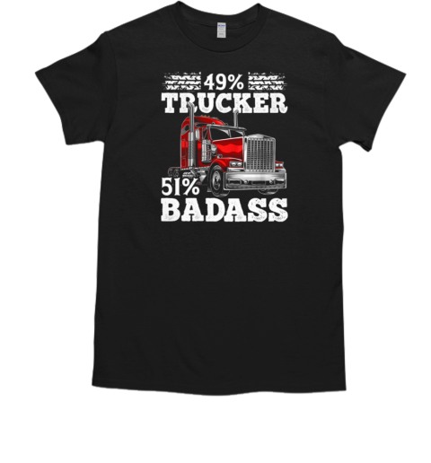 49 Percent Trucker 51 Percent Badass Trucker T-Shirt