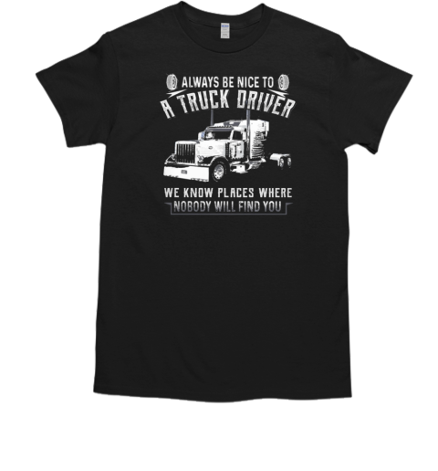 Always Be Nice To A Trucker Driver T- Classic Men's T-shirt