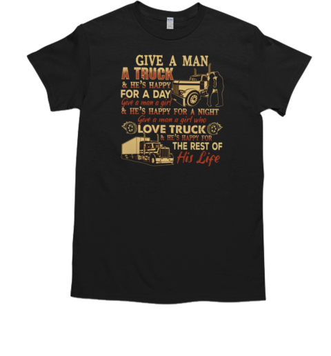 Back version  Give A Man A Truck He's Happy For A Day Give A Man A Girl Who Love Truck He's Happy For The Rest Of His Life T- Classic Men's T-shirt