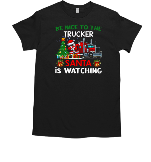 Be Nice To The Trucker Santa Is Watching T- Classic Men's T-shirt