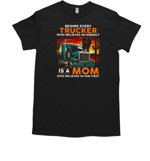 Behind Every Trucker Who Believes In Himself Is A Mom T- Classic Men's T-shirt