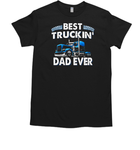 Best Truckin' Dad Ever Trucker T- Classic Men's T-shirt