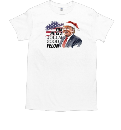 Humorous Felon Santa Trump For He Is A Jolly Good Felon 2024 Christmas T-Shirt Humorous Felon Santa Trump For He Is A Jolly Good Felon 2024 Christmas T-Shirt
