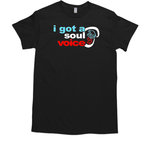 I got a soul voice T-Shirt